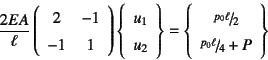 \begin{displaymath}
\dfrac{2EA}{\ell}\left(\begin{array}{cc}
2 & -1  -1 & 1
...
...frac{p_0\ell}{2}  \slfrac{p_0\ell}{4}+P
\end{array}\right\}
\end{displaymath}