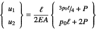 \begin{displaymath}
\left\{\begin{array}{c}
u_1  u_2
\end{array}\right\}=\d...
...{c}
\slfrac{3p_0\ell}{4}+P  p_0\ell+2P
\end{array}\right\}
\end{displaymath}