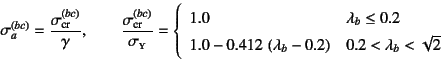 \begin{displaymath}
\sigma_a^{(bc)}=\dfrac{\sigma\sub{cr}^{(bc)}}{\gamma}, \qqua...
...a_b-0.2\right) & 0.2 < \lambda_b < \sqrt{2}
\end{array}\right.
\end{displaymath}