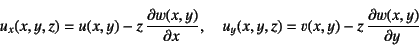 \begin{displaymath}
u_x(x,y,z)=u(x,y)-z \D{w(x,y)}{x}, \quad
u_y(x,y,z)=v(x,y)-z \D{w(x,y)}{y}
\end{displaymath}