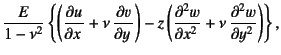 $\displaystyle \dfrac{E}{1-\nu^2}\left\{
\left(\D{u}{x}+\nu \D{v}{y}\right)
-z\left(\D[2]{w}{x}+\nu \D[2]{w}{y}\right)\right\},$