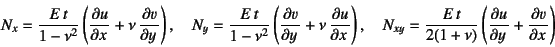 \begin{displaymath}
N_x=\dfrac{E t}{1-\nu^2}\left(\D{u}{x}+\nu \D{v}{y}\right)...
...d
N_{xy}=\dfrac{E t}{2(1+\nu)}\left(\D{u}{y}+\D{v}{x}\right)
\end{displaymath}