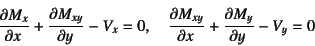 \begin{displaymath}
\D{M_x}{x}+\D{M_{xy}}{y}-V_x=0, \quad
\D{M_{xy}}{x}+\D{M_y}{y}-V_y=0
\end{displaymath}