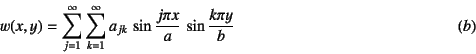 \begin{displaymath}
w(x,y)=\sum_{j=1}^\infty \sum_{k=1}^\infty
a_{jk} \sin\dfrac{j\pi x}{a} \sin\dfrac{k\pi y}{b}
\eqno{(b)}
\end{displaymath}