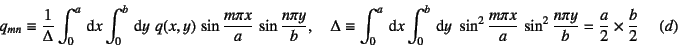 \begin{displaymath}
q_{mn} \equiv \dfrac{1}{\Delta} \int_0^a\dint x\int_0^b\din...
...2\dfrac{n\pi y}{b}
=\dfrac{a}{2}\times\dfrac{b}{2}
\eqno{(d)}
\end{displaymath}