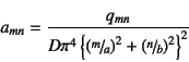 \begin{displaymath}
a_{mn}=\dfrac{q_{mn}}{D\pi^4\left\{
\left(\slfrac{m}{a}\right)^2+\left(\slfrac{n}{b}\right)^2\right\}^2}
\end{displaymath}