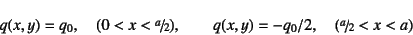 \begin{displaymath}
q(x,y)=q_0, \quad (0<x<\slfrac{a}{2}), \qquad
q(x,y)=-q_0/2, \quad (\slfrac{a}{2}<x<a)
\end{displaymath}