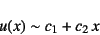 \begin{displaymath}
u(x)\sim c_1+c_2 x
\end{displaymath}