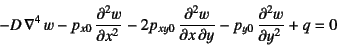 \begin{displaymath}
-D \nabla^4 w
-p_{x0} \D[2]{w}{x}-2p_{xy0} \D[2][1][y]{w}{x}
-p_{y0} \D[2]{w}{y} +q =0 \nonumber
\end{displaymath}