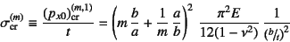 \begin{displaymath}
\sigma\sub{cr}^{(m)}\equiv \dfrac{\left(p_{x0}\right)\sub{cr...
...\pi^2 E}{12(1-\nu^2)} \dfrac{1}{\left(\slfrac{b}{t}\right)^2}
\end{displaymath}