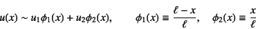 \begin{displaymath}
u(x)\sim u_1\phi_1(x)+u_2\phi_2(x), \qquad
\phi_1(x)\equiv \dfrac{\ell-x}{\ell}, \quad
\phi_2(x)\equiv \dfrac{x}{\ell}
\end{displaymath}