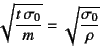 \begin{displaymath}
\sqrt{\dfrac{t \sigma_0}{m}}=\sqrt{\dfrac{\sigma_0}{\rho}}
\end{displaymath}