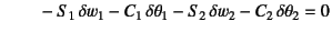 $\displaystyle \mbox{}\qquad -S_1 \delta w_1-C_1 \delta\theta_1
-S_2 \delta w_2-C_2 \delta\theta_2 = 0$