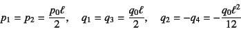 \begin{displaymath}
p_1=p_2=\dfrac{p_0\ell}{2}, \quad
q_1=q_3=\dfrac{q_0\ell}{2}, \quad
q_2=-q_4=-\dfrac{q_0\ell^2}{12}
\end{displaymath}