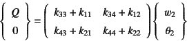 \begin{displaymath}
\left\{\begin{array}{c}Q 0\end{array}\right\}=
\left(\begi...
...ight)
\left\{\begin{array}{c}w_2 \theta_2\end{array}\right\}
\end{displaymath}