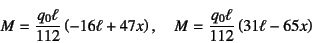 \begin{displaymath}
M=\dfrac{q_0\ell}{112}\left(-16\ell+47x\right), \quad
M=\dfrac{q_0\ell}{112}\left(31\ell-65x\right)
\end{displaymath}