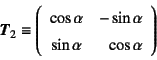 \begin{displaymath}
\fat{T}_2\equiv\left(\begin{array}{cc}
\cos\alpha&-\sin\alpha \sin\alpha&\multicolumn{1}{r}{\cos\alpha}
\end{array}\right)
\end{displaymath}