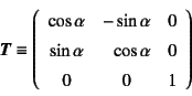 \begin{displaymath}
\fat{T}\equiv\left(\begin{array}{ccc}
\cos\alpha & -\sin\al...
...icolumn{1}{r}{\cos\alpha} & 0\\
0 & 0 & 1
\end{array}\right)
\end{displaymath}