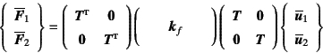 \begin{displaymath}
\left\{\begin{array}{c}
\overline{\fat{F}}_1  \overline{\...
...verline{\fat{u}}_1  \overline{\fat{u}}_2 \end{array}\right\}
\end{displaymath}