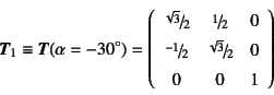 \begin{displaymath}
\fat{T}_1\equiv \fat{T}(\alpha=-30^\circ)=\left(\begin{array...
...} & \slfrac{\sqrt{3}}{2} & 0 \\
0 & 0 & 1
\end{array}\right)
\end{displaymath}