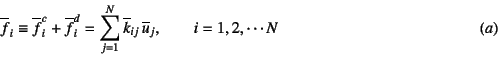 \begin{displaymath}
\overline{f}_i\equiv\overline{f}_i^c+\overline{f}_i^d
=\sum...
...ine{k}_{ij} \overline{u}_j,
\qquad i=1,2,\cdots N \eqno{(a)}
\end{displaymath}