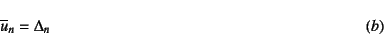 \begin{displaymath}
\overline{u}_n=\Delta_n \eqno{(b)}
\end{displaymath}