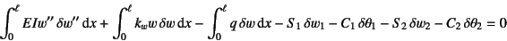 \begin{displaymath}
\int_0^\ell EIw'' \delta w''\dint x + \int_0^\ell k_w w \d...
..._1 \delta\theta_1
-S_2 \delta w_2-C_2 \delta\theta_2 = 0
\end{displaymath}