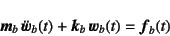 \begin{displaymath}
\fat{m}_b   \ddot{\fat{w}}_b(t) + \fat{k}_b   \fat{w}_b(t) = \fat{f}_b(t)
\end{displaymath}