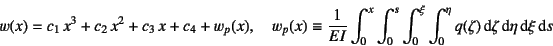 \begin{displaymath}
w(x)=c_1 x^3+c_2 x^2+c_3 x+c_4+w_p(x), \quad
w_p(x)\equi...
...^\xi \int_0^\eta q(\zeta)\dint\zeta \dint\eta \dint\xi \dint s
\end{displaymath}