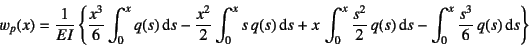 \begin{displaymath}
w_p(x)=\dfrac{1}{EI}\left\{
\dfrac{x^3}{6}\int_0^x q(s)\din...
...{2} q(s)\dint s
-\int_0^x\dfrac{s^3}{6} q(s)\dint s
\right\}
\end{displaymath}