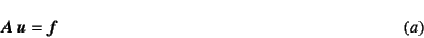 \begin{displaymath}
\fat{A} \fat{u}=\fat{f} \eqno{(a)}
\end{displaymath}