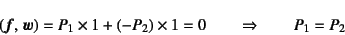 \begin{displaymath}
(\fat{f}, \fat{w})=P_1\times 1+(-P_2)\times 1=0
\qquad \Rightarrow \qquad P_1=P_2
\end{displaymath}