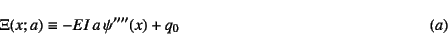 \begin{displaymath}
\Xi(x;a)\equiv -EI a \psi''''(x)+q_0
\eqno{(a)}
\end{displaymath}