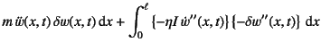 $\displaystyle m \ddot{w}(x,t) \delta w(x,t)\dint x +
\int_0^\ell \left\{-\eta I \dot{w}''(x,t)\right\}
\left\{-\delta w''(x,t)\right\}\dint x$