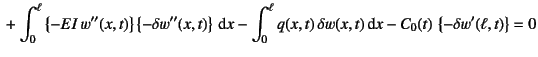 $\displaystyle \mbox{} + \int_0^\ell \left\{-EI w''(x,t)\right\}
\left\{-\delta...
...^\ell q(x,t) \delta w(x,t)\dint x
-C_0(t) \left\{-\delta w'(\ell,t)\right\}=0$