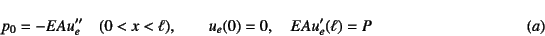 \begin{displaymath}
p_0=-EAu_e'' \quad (0<x<\ell), \qquad
u_e(0)=0, \quad EAu_e'(\ell)=P \eqno{(a)}
\end{displaymath}