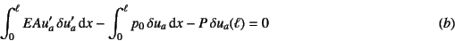 \begin{displaymath}
\int_0^\ell EAu_a' \delta u_a' \dint x
-\int_0^\ell p_0 \delta u_a \dint x
-P \delta u_a(\ell) = 0 \eqno{(b)}
\end{displaymath}