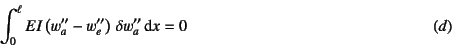 \begin{displaymath}
\int_0^\ell EI\left(w_a''-w_e''\right) \delta w_a'' \dint x = 0
\eqno{(d)}
\end{displaymath}