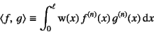 \begin{displaymath}
\left\langle f,   g\right\rangle\equiv
\int_0^\ell \mbox{w}(x) f^{(n)}(x) g^{(n)}(x)\dint x
\end{displaymath}