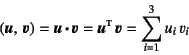 \begin{displaymath}
(\fat{u}, \fat{v})=\fat{u} \fat{\cdot} \fat{v}
=\fat{u}\supersc{t} \fat{v}=\sum_{i=1}^3 u_i   v_i
\end{displaymath}