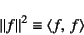 \begin{displaymath}
\left\Vert f \right\Vert^2 \equiv \left\langle f,  f\right\rangle
\end{displaymath}