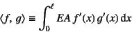 \begin{displaymath}
\left\langle f, g\right\rangle\equiv
\int_0^\ell EA f'(x) g'(x)\dint x
\end{displaymath}