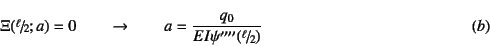 \begin{displaymath}
\Xi(\slfrac{\ell}{2};a)=0 \qquad\to\qquad
a=\dfrac{q_0}{EI\psi''''(\slfrac{\ell}{2})}
\eqno{(b)}
\end{displaymath}