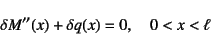 \begin{displaymath}
\delta M''(x)+\delta q(x)=0, \quad 0<x<\ell
\end{displaymath}