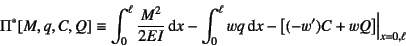 \begin{displaymath}
\Pi^*[M,q,C,Q]\equiv \int_0^\ell \dfrac{M^2}{2EI}\dint x -
...
...\ell wq \dint x - \left[(-w')C+wQ\right]\Bigr\vert _{x=0,\ell}
\end{displaymath}