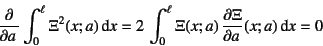 \begin{displaymath}
\D{}{a}\int_0^\ell \Xi^2(x;a)\dint x=
2 \int_0^\ell \Xi(x;a) \D{\Xi}{a}(x;a)\dint x =0
\end{displaymath}