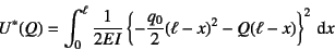 \begin{displaymath}
U^*(Q)=\int_0^\ell \dfrac{1}{2EI}\left\{
-\dfrac{q_0}{2}(\ell-x)^2-Q(\ell-x)
\right\}^2\dint x
\end{displaymath}