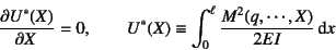 \begin{displaymath}
\D{U^*(X)}{X}=0, \qquad
U^*(X)\equiv \int_0^\ell \dfrac{M^2(q,\cdots,X)}{2EI} \dint x
\end{displaymath}