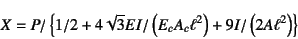 \begin{displaymath}
X=P/\left\{
1/2+4\sqrt{3}EI/\left(E_cA_c\ell^2\right)+9I/\left(2A\ell^2\right)
\right\}
\end{displaymath}