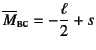 $\overline{M}\subsc{bc}=-\dfrac{\ell}{2}+s$